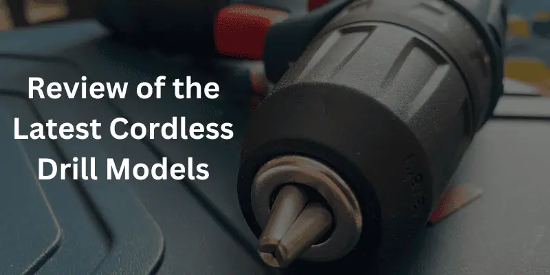 In-Depth Review of the Latest Cordless Drill Models